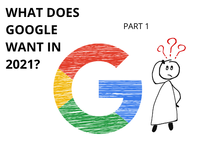 WHAT DOES GOOGLE WANT IN 2021 Part 1